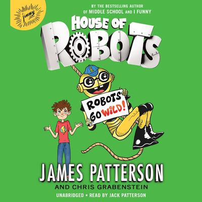 House of Robots: Robots Go Wild! by James Patterson audiobook