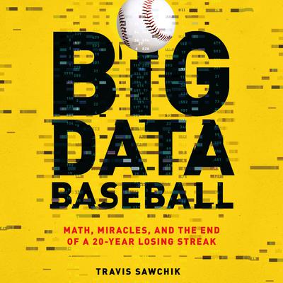 Big Data Baseball by Travis Sawchik audiobook