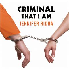 Criminal That I Am by Jennifer Ridha audiobook