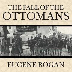 The Fall of the Ottomans by Eugene Rogan audiobook