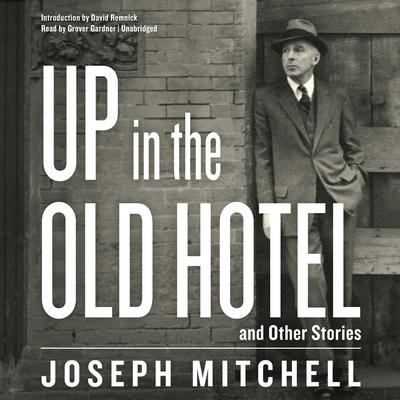 Up in the Old Hotel, and Other Stories by Joseph Mitchell audiobook