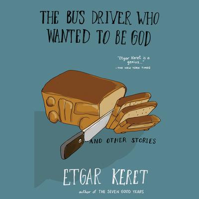 The Bus Driver Who Wanted To Be God & Other Stories by Etgar Keret audiobook