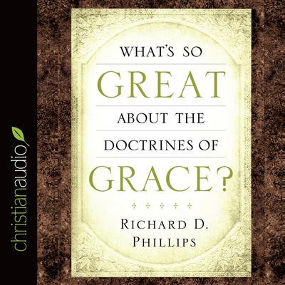 What's So Great About the Doctrines of Grace? by Richard D. Phillips audiobook