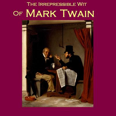 The Irrepressible Wit of Mark Twain by Mark Twain audiobook