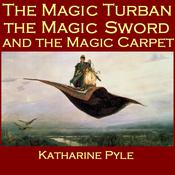 The Magic Turban, the Magic Sword and the Magic Carpet by  Katharine Pyle audiobook