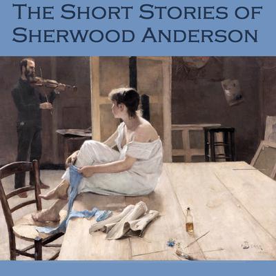 The Short Stories of Sherwood Anderson by Sherwood Anderson audiobook