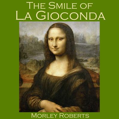 The Smile of La Gioconda by Morley Roberts audiobook