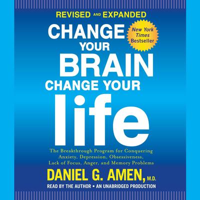Change Your Brain, Change Your Life (Revised and Expanded) by Daniel G. Amen audiobook