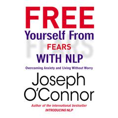 Free Yourself From Fears with NLP by Joseph O’Connor audiobook