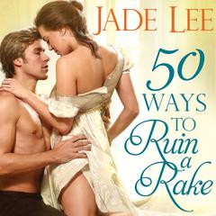 50 Ways to Ruin a Rake by Jade Lee audiobook