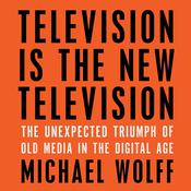 Television Is the New Television by  Michael Wolff audiobook