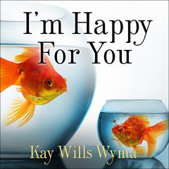 I'm Happy for You (Sort Of… Not Really) by Kay Wills Wyma audiobook