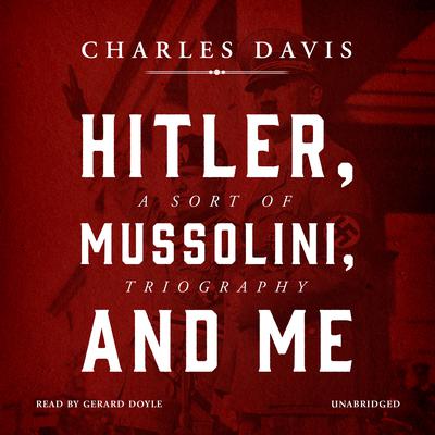 Hitler, Mussolini, and Me by Charles Davis audiobook