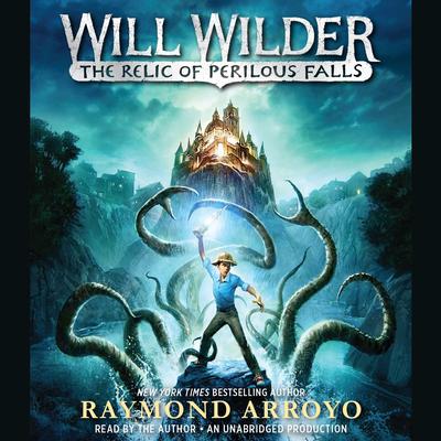 Will Wilder: The Relic of Perilous Falls by Raymond Arroyo audiobook