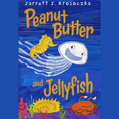 Peanut Butter and Jellyfish by Jarrett J. Krosoczka audiobook
