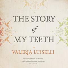The Story of My Teeth by Valeria Luiselli audiobook