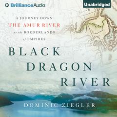 Black Dragon River by Dominic Ziegler audiobook