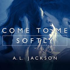 Come to Me Softly by A.L. Jackson audiobook