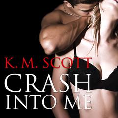 Crash Into Me by K. M. Scott audiobook