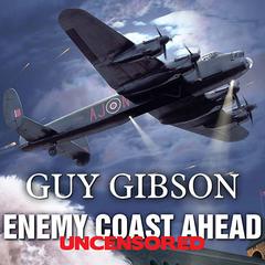 Enemy Coast Ahead---Uncensored by Guy Gibson audiobook