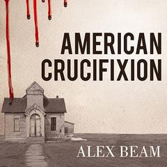 American Crucifixion by Alex Beam audiobook