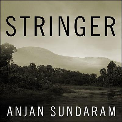 Stringer by Anjan Sundaram audiobook