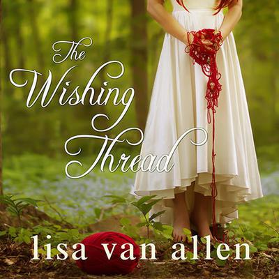 The Wishing Thread by Lisa Van Allen audiobook