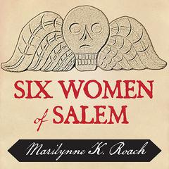 Six Women of Salem by Marilynne K. Roach audiobook