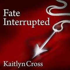 Fate Interrupted by Kaitlyn Cross audiobook