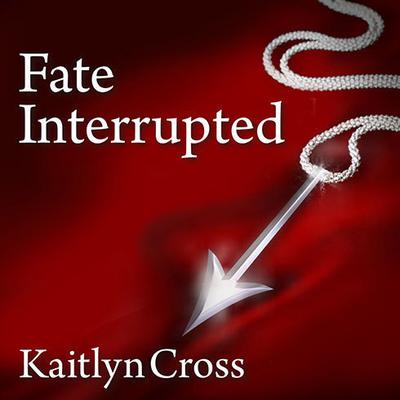 Fate Interrupted by Kaitlyn Cross audiobook