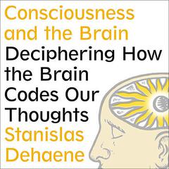 Consciousness and the Brain by Stanislas Dehaene audiobook