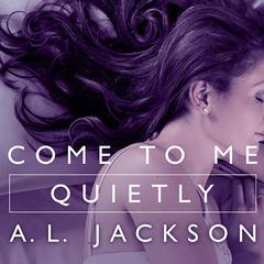 Come to Me Quietly by A.L. Jackson audiobook