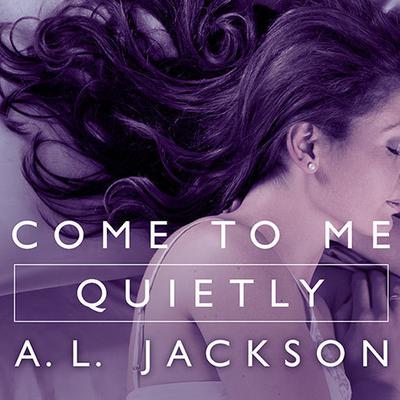 Come to Me Quietly by A.L. Jackson audiobook