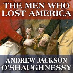 The Men Who Lost America by Andrew Jackson O'Shaughnessy audiobook