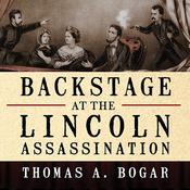 Backstage at the Lincoln Assassination by  Thomas A. Bogar audiobook
