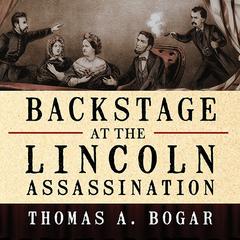 Backstage at the Lincoln Assassination by Thomas A. Bogar audiobook