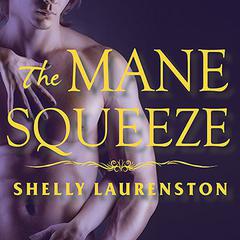 The Mane Squeeze by Shelly Laurenston audiobook