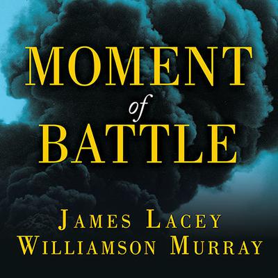 Moment of Battle by James Lacey audiobook