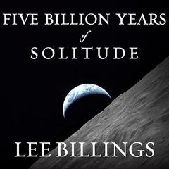 Five Billion Years of Solitude by Lee Billings audiobook