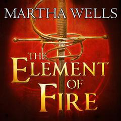 The Element of Fire by Martha Wells audiobook