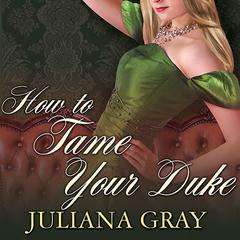 How to Tame Your Duke by Juliana Gray audiobook