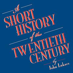 A Short History of the Twentieth Century by John Lukacs audiobook