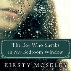 The Boy Who Sneaks in My Bedroom Window by Kirsty Moseley audiobook