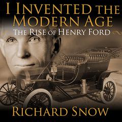 I Invented the Modern Age by Richard Snow audiobook