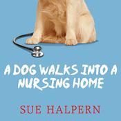 A Dog Walks into a Nursing Home by  Sue Halpern audiobook