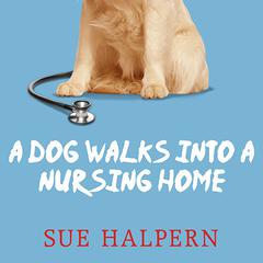 A Dog Walks into a Nursing Home by Sue Halpern audiobook