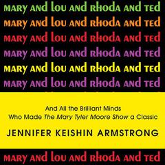 Mary and Lou and Rhoda and Ted by Jennifer Keishin Armstrong audiobook