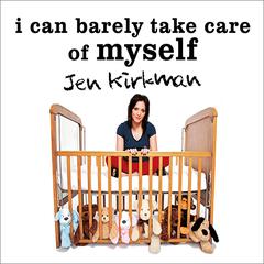 I Can Barely Take Care of Myself by Jen Kirkman audiobook