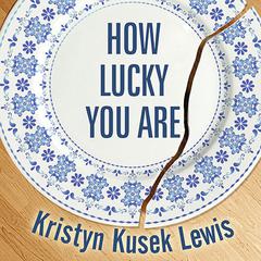 How Lucky You Are by Kristyn Kusek Lewis audiobook