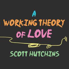 A Working Theory of Love by Scott Hutchins audiobook